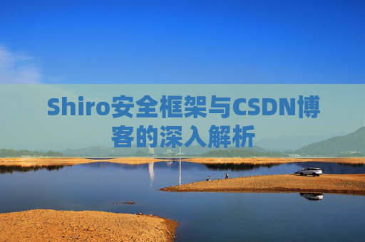 Shiro安全框架与CSDN博客的深入解析